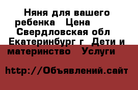 Няня для вашего ребенка › Цена ­ 150 - Свердловская обл., Екатеринбург г. Дети и материнство » Услуги   